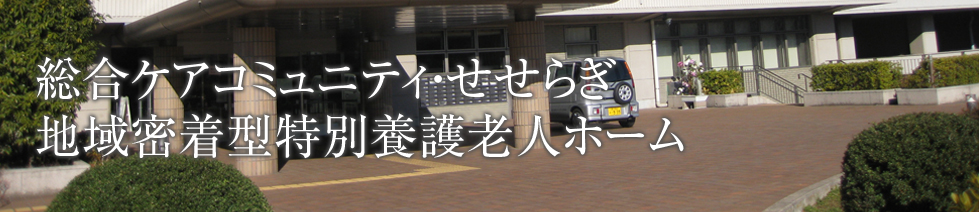 総合ケアコミュニティ・せせらぎ 地域密着型特別養護老人ホーム