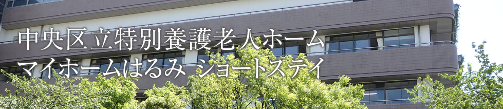 中央区立特別養護老人ホームマイホームはるみ ショートステイ