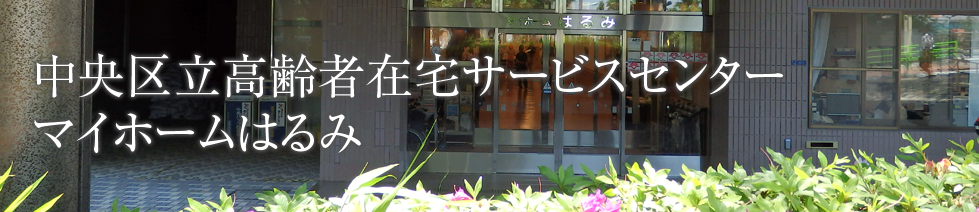 中央区立高齢者在宅サービスセンターマイホームはるみ